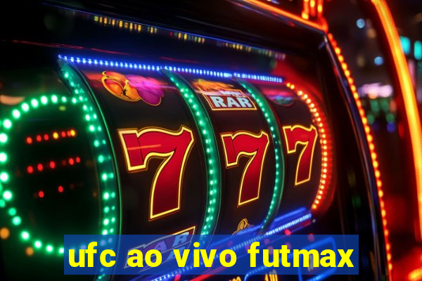 ufc ao vivo futmax